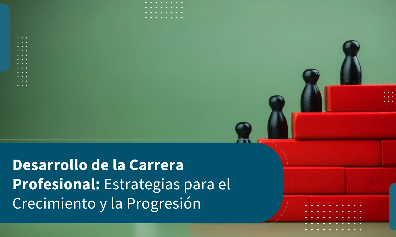 Desarrollo de la Carrera Profesional: Estrategias para el Crecimiento y la Progresión