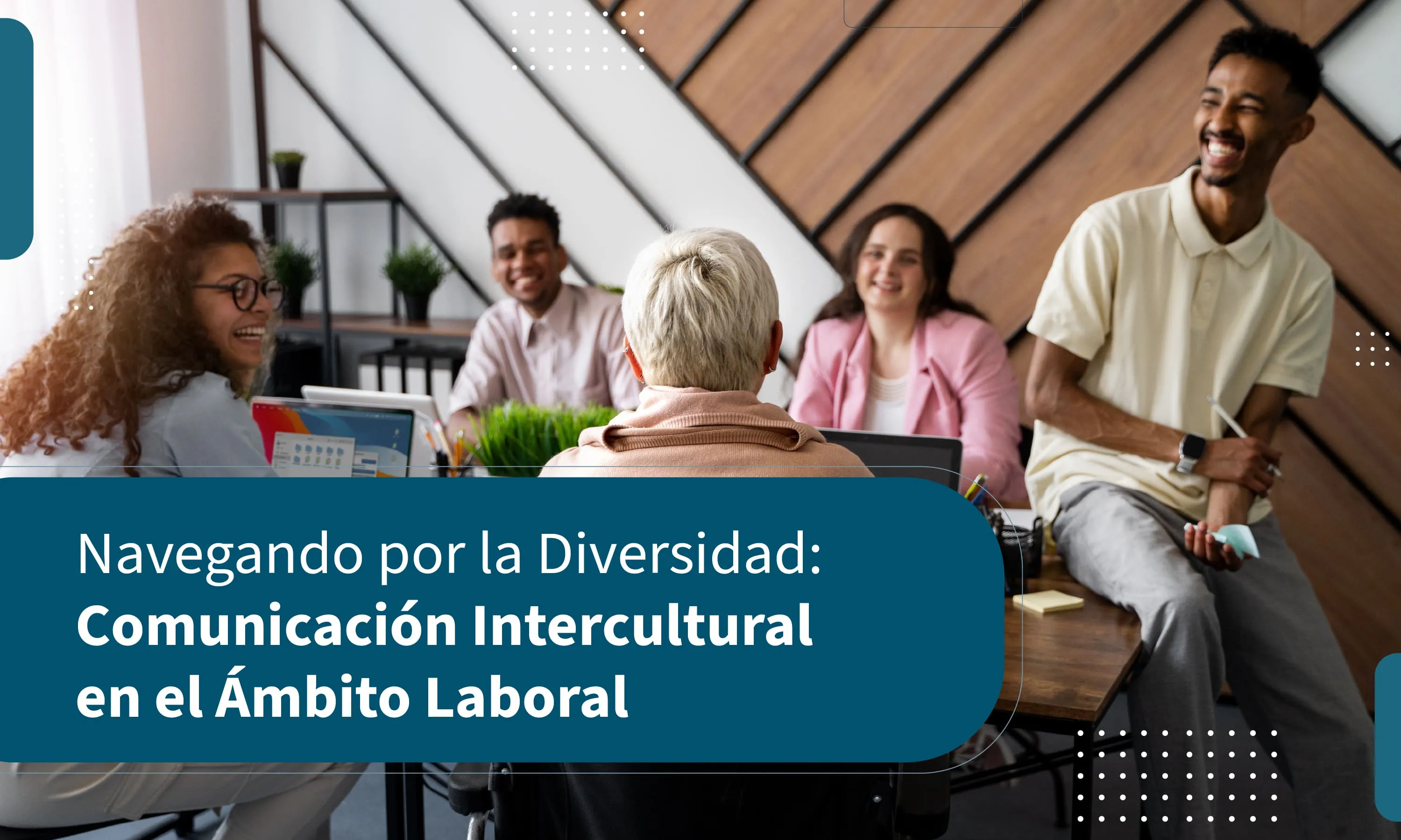Navegando por la Diversidad: Comunicación Intercultural en el Ámbito Laboral