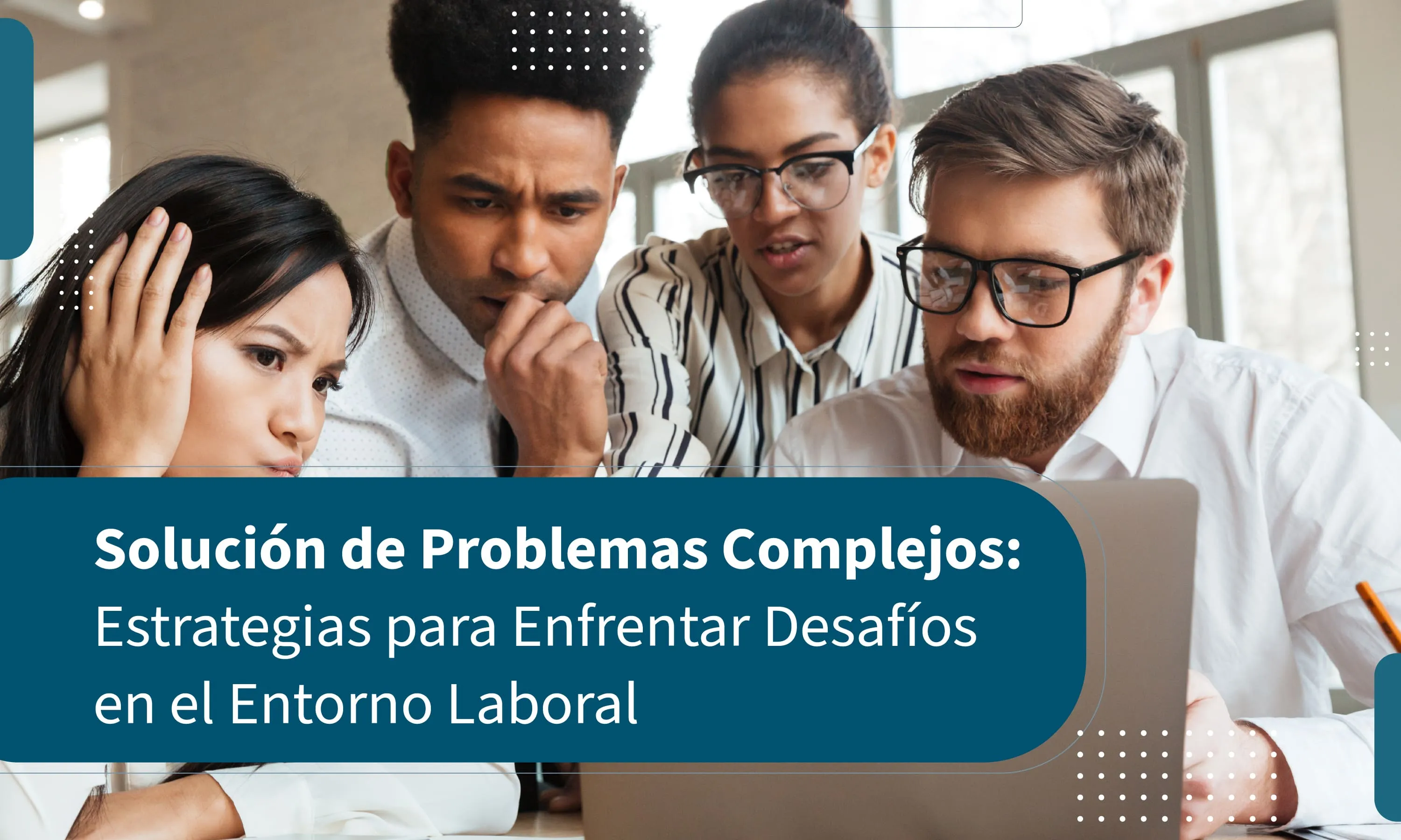 Solución de Problemas Complejos: Estrategias para Enfrentar Desafíos en el Entorno Laboral